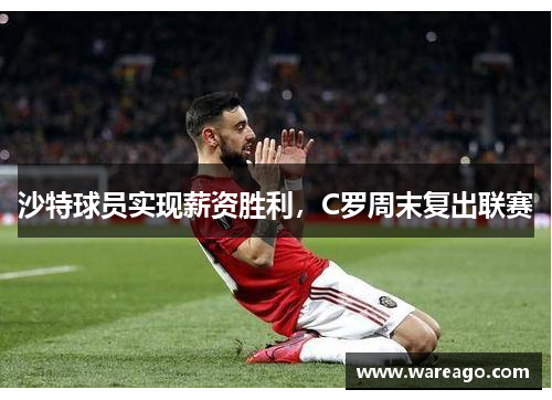 沙特球员实现薪资胜利，C罗周末复出联赛